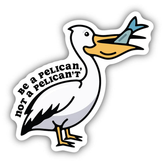 Be A Pelican, Not A Pelican't Sticker
